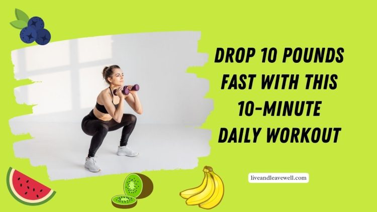 Drop 10 Pounds Fast With This 10-Minute Daily Workout