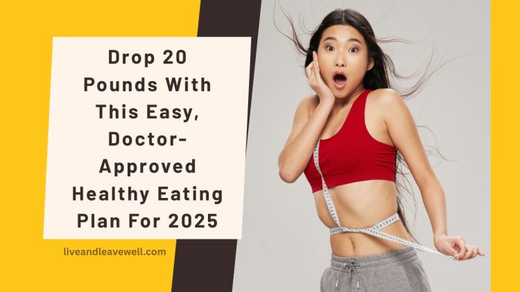 Drop 20 Pounds With This Easy, Doctor-Approved Healthy Eating Plan For 2025
