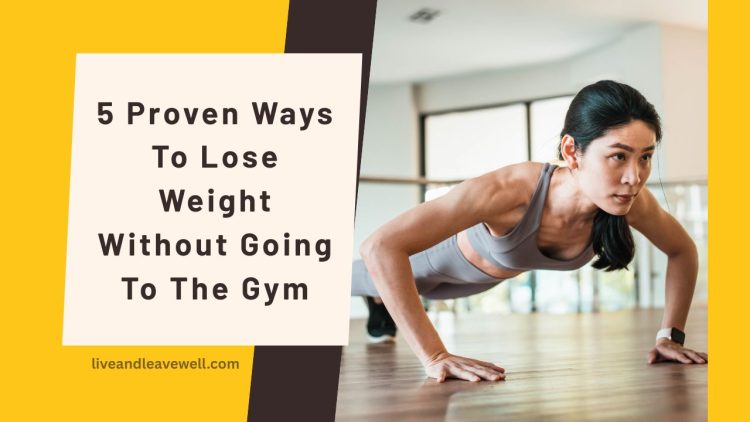5 Proven Ways To Lose Weight Without Going To The Gym- Easy Strategies For Sustainable Weight Loss