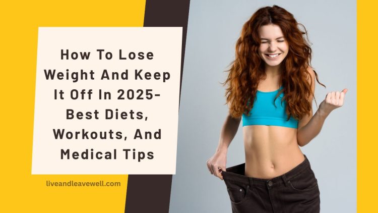 How To Lose Weight And Keep It Off In 2025- Best Diets, Workouts, And Medical Tips
