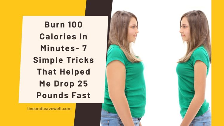 Burn 100 Calories In Minutes- 7 Simple Tricks That Helped Me Drop 25 Pounds Fast